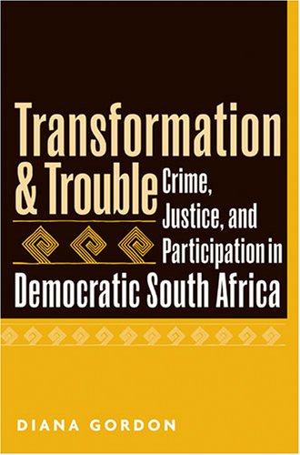 Transformation And Trouble Crime Justice And Participation In Democratic South Africa Dr Diana Gordon