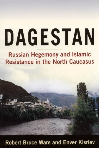 Dagestan Russian Hegemony And Islamic Resistance In The North Caucasus Robert Bruce Ware