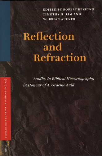 Reflection And Refraction Studies In Biblical Historiography In Honour Of A Graeme Auld Supplements To Vetus Testamentum 113 Robert Rezetko