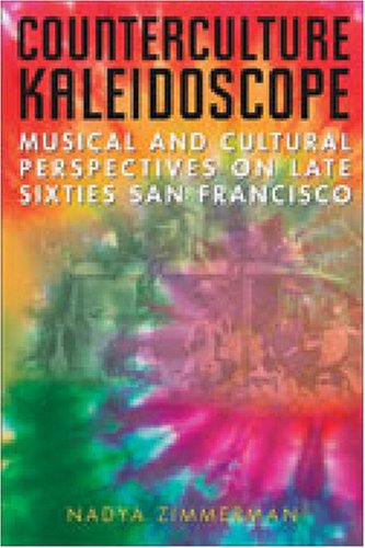 Counterculture Kaleidoscope Musical And Cultural Perspectives On Late Sixties San Francisco 1st Edition Nadya Zimmerman