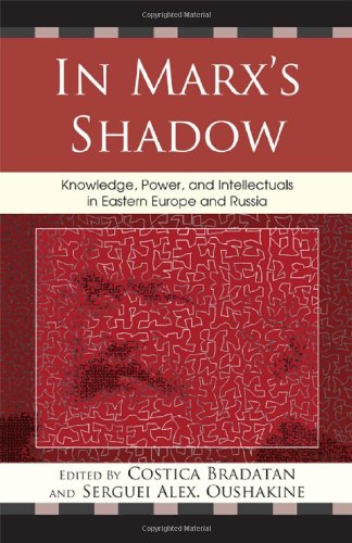 In Marxs Shadow Knowledge Power And Intellectuals In Eastern Europe And Russia Costica Bradatan