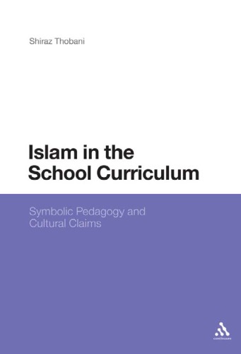 Islam In The School Curriculum Symbolic Pedagogy And Cultural Claims Shiraz Thobani