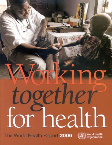 The World Health Report 2006 Working Together For Health World Health Report World Health Organization