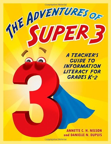 The Adventures Of Super3 A Teachers Guide To Information Literacy For Grades K2 Papdvd Tc Annette C Hibbert