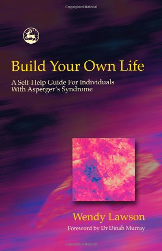 Build Your Own Life A Selfhelp Guide For Individuals With Aspergers Syndrome 1st Edition Wendy Lawson