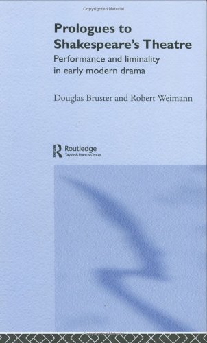 Prologues To Shakespeares Theatre Performance And Liminality In Early Modern Drama Annotated Edition Douglas Bruster And Robert Weimann