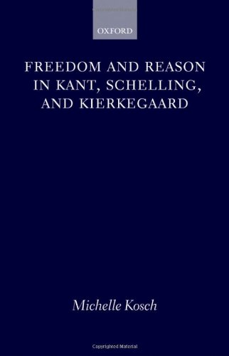 Freedom And Reason In Kant Schelling And Kierkegaard Michelle Kosch