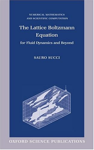 The Lattice Boltzmann Equation For Fluid Dynamics And Beyond Numerical Mathematics And Scientific Computation Sauro Succi