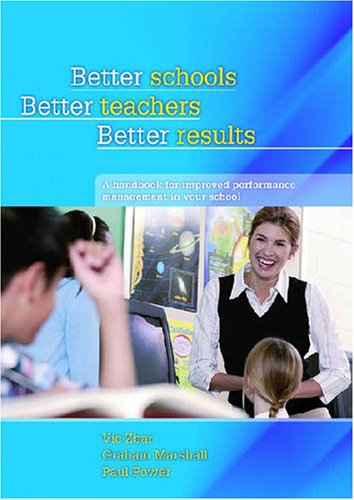 Better Schools Better Teachers Better Results A Handbook For Improved School Performance Management In Your School Reprint Vic Zbar