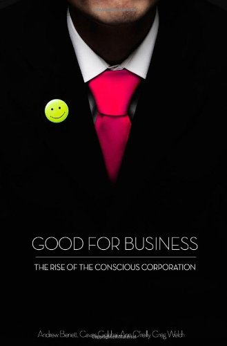 Good For Business The Rise Of The Conscious Corporation 1st Edition Andrew Benett