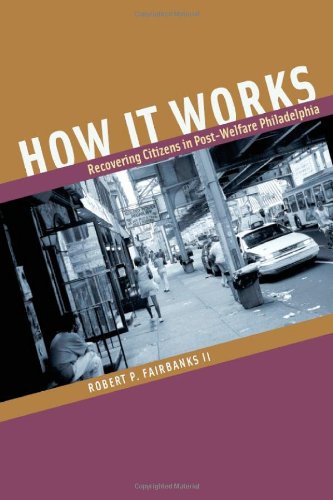 How It Works Recovering Citizens In Postwelfare Philadelphia 1st Edition Robert P Fairbanks Ii