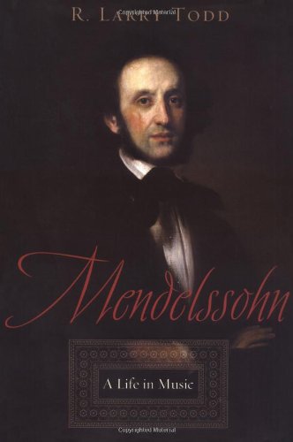 Mendelssohn A Life In Music 1st Edition R Larry Todd