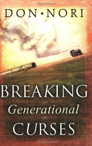 Breaking Generational Curses Releasing Gods Power In Us Our Children And Our Destiny Revised Don Nori