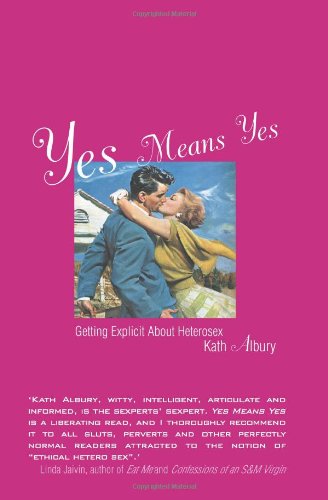 Yes Means Yes Getting Explicit About Heterosex Kath Albury
