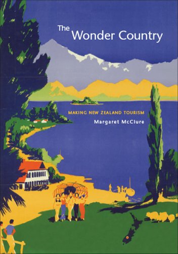 The Wonder Country Making New Zealand Tourism Margaret Mcclure