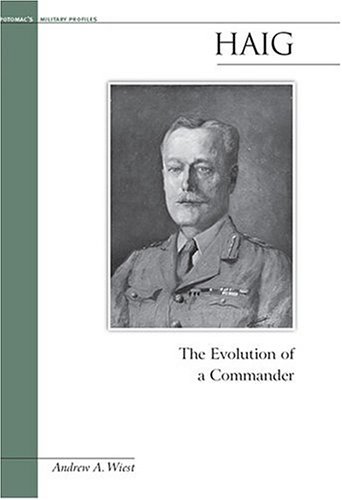 Haig The Evolution Of A Commander Andrew A Wiest