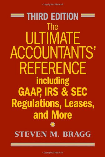 The Ultimate Accountants Reference Including Gaap Irs And Sec Regulations Leases And More Third Edition 3rd Edition Steven M Bragg