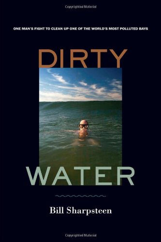 Dirty Water One Mans Fight To Clean Up One Of The Worlds Most Polluted Bays 1st Edition Bill Sharpsteen