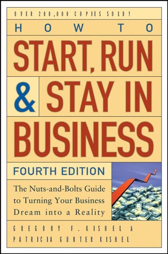 How To Start Run And Stay In Business The Nutsandbolts Guide To Turning Your Business Dream Into A Reality How To Start Run And Stay In Business 4th Edition Gregory F Kishel