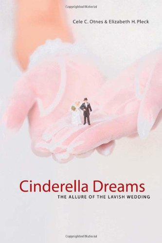 Cinderella Dreams The Allure Of The Lavish Wedding Life Passages 2 1st Edition Cele C Otnes