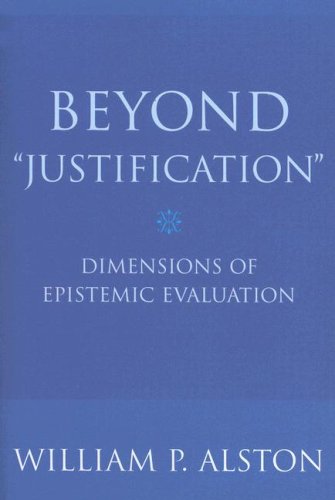 Beyond Justification Dimensions Of Epistemic Evaluation 1st Edition William P Alston