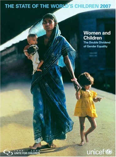State Of The Worlds Children 2007 The Women And Children The Double Dividend Of Gender Equality United Nations Childrens Fund