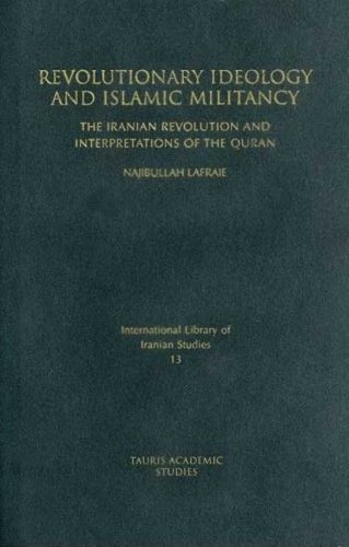 Revolutionary Ideology And Islamic Militancy The Iranian Revolution And Interpretations Of The Quran Najibullah Lafraie