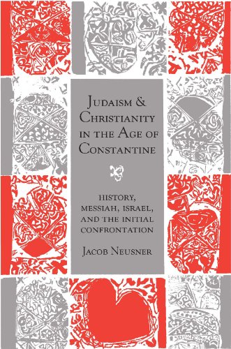 Judaism And Christianity In The Age Of Constantine History Messiah Israel And The Initial Confrontation Pbk Ed Jacob Neusner