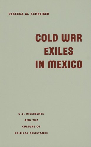 Cold War Exiles In Mexico Us Dissidents And The Culture Of Critical Resistance Rebecca M Schreiber