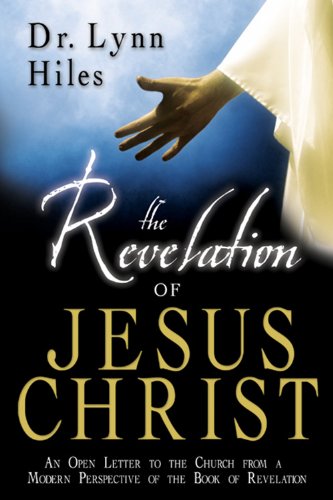 The Revelation Of Jesus Christ An Open Letter To The Churches From A Modern Pers Of The Book Of Revelation Lynn Hiles