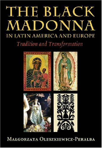 The Black Madonna In Latin America And Europe Tradition And Transformation Malgorzata Oleszkiewiczperalba