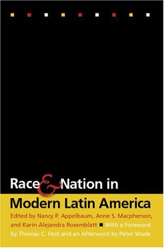 Race And Nation In Modern Latin America Nancy P Appelbaum