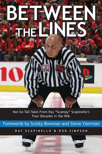 Between The Lines Notsotall Tales From Ray Scampy Scapinellos Four Decades In The Nhl 1st Edition Ray Scapinello
