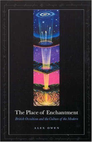 The Place Of Enchantment British Occultism And The Culture Of The Modern Alex Owen