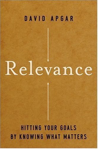 Relevance Hitting Your Goals By Knowing What Matters 1st Edition David Apgar