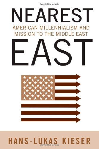 Nearest East American Millenialism And Mission To The Middle East Politics History Social Change Hanslukas Kieser