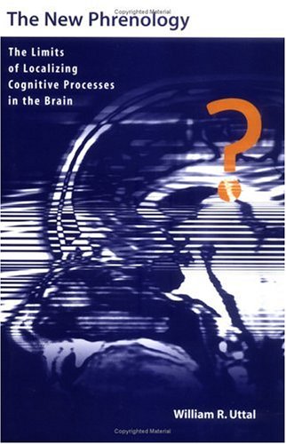 The New Phrenology The Limits Of Localizing Cognitive Processes In The Brain 1st Edition William R Uttal