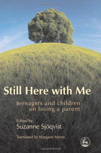 Still Here With Me Teenagers And Children On Losing A Parent 1st Edition Suzanne Sjoqvist