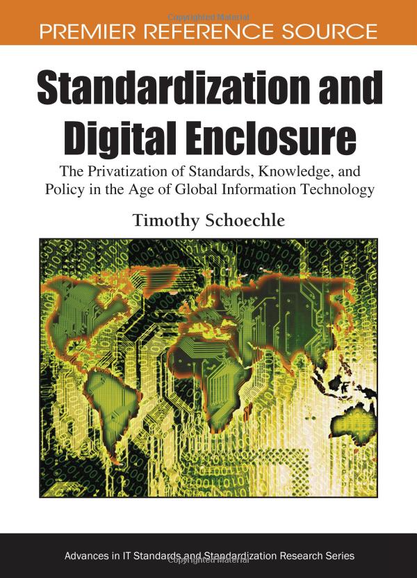 Standardization And Digital Enclosure The Privatization Of Standards Knowledge And Policy In The Age Of Global Information Technology 1st Edition Timothy Schoechle