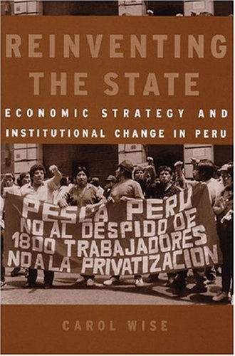 Reinventing The State Economic Strategy And Institutional Change In Peru Carol Wise