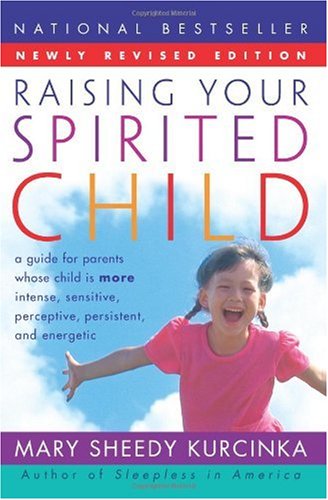 Raising Your Spirited Child A Guide For Parents Whose Child Is More Intense Sensitive Perceptive Persistent And Energetic Revised Mary Sheedy Kurcinka