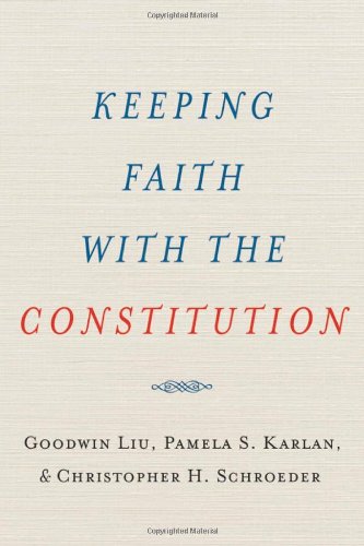 Keeping Faith With The Constitution First Goodwin Liu Pamela S Karlan