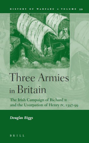 Three Armies In Britain The Irish Campaign Of Richard Ii And The Usurpation Of Henry Iv 13971399 History Of Warfare Douglas Biggs
