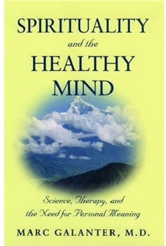 Spirituality And The Healthy Mind Science Therapy And The Need For Personal Meaning Marc Galanter Md