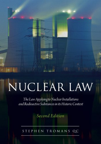 Nuclear Law The Law Appling To Nuclear Installations And Radioactive Substances In Its Historic Context 2nd Revised Edition Stephen Tromans