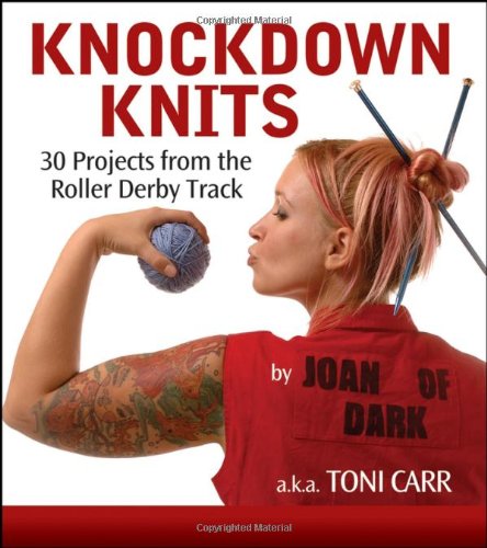 Knockdown Knits 30 Projects From The Roller Derby Track 1st Edition Toni Carr