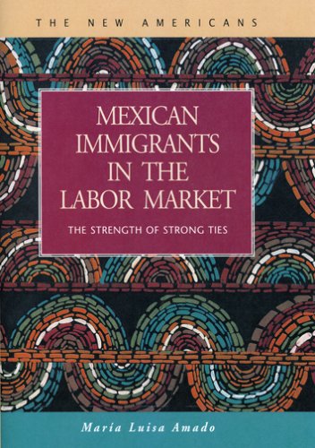 Mexican Immigrants In The Labor Market The Strength Of Strong Ties Maria Luisa Amado