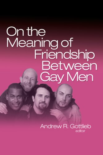 On The Meaning Of Friendship Between Gay Men 1st Edition Andrew R Gottlieb