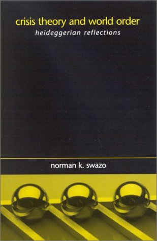 Crisis Theory And World Order Heideggerian Reflections Norman K Swazo