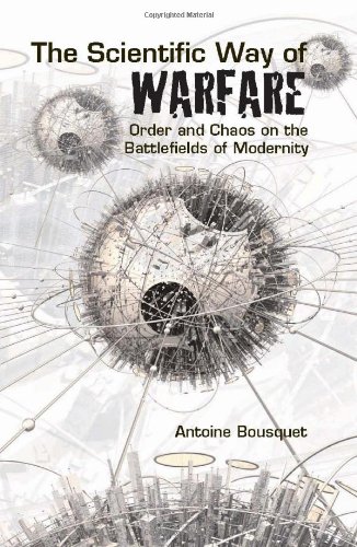 The Scientific Way Of Warfare Order And Chaos On The Battlefields Of Modernity Columbia Hurst Antoine J Bousquet